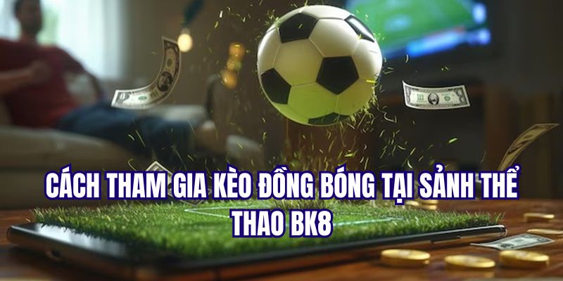 Hướng dẫn cách tham gia kèo hòa ở sảnh thể thao