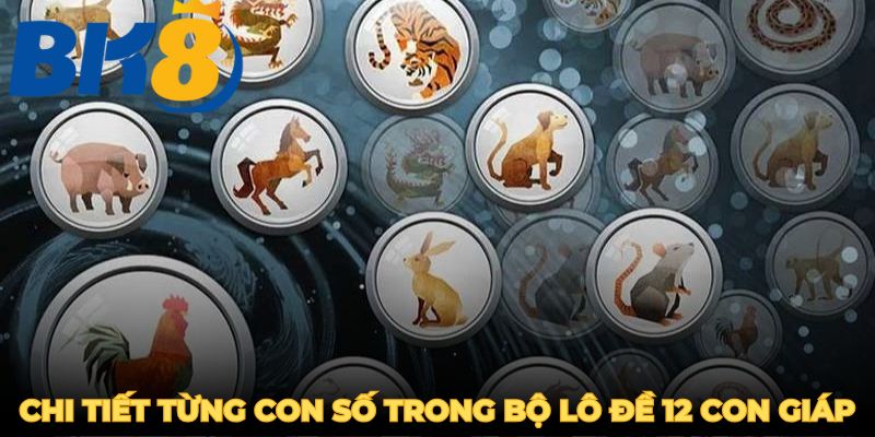 Chi tiết từng con số trong bộ lô đề 12 con giáp