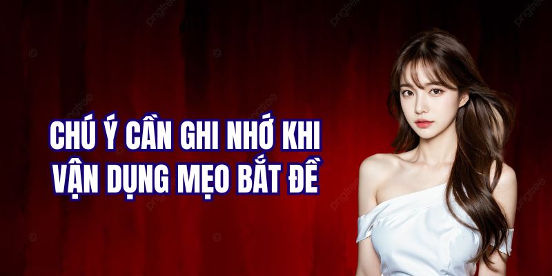 Chú ý cần ghi nhớ khi vận dụng mẹo bắt đề