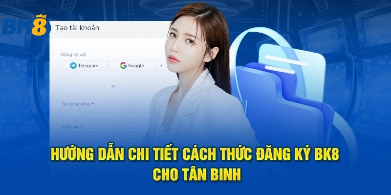 Hướng dẫn chi tiết thao tác đăng ký Bk8 cho khách hàng