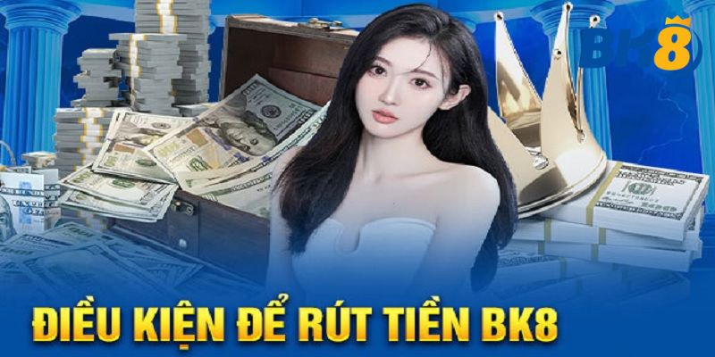 Người chơi cần đảm bảo các điều kiện cần để quy trình rút tiền BK8 diễn ra suôn sẻ 