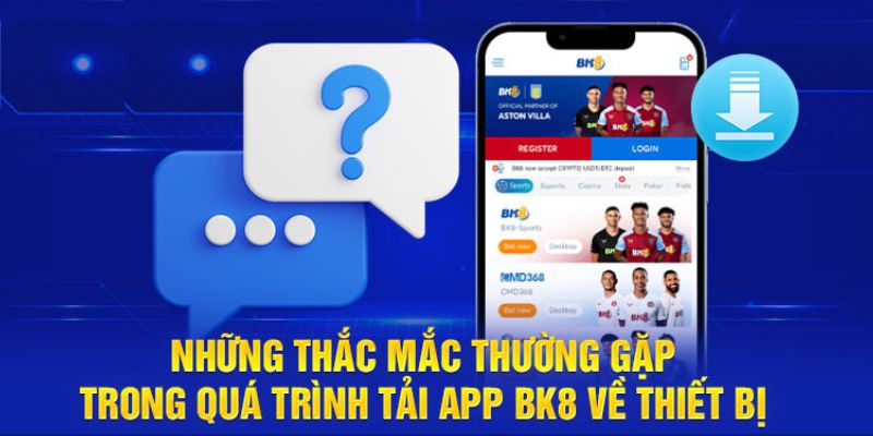 Giải đáp những thắc mắc thường gặp khi tải app BK8 về máy